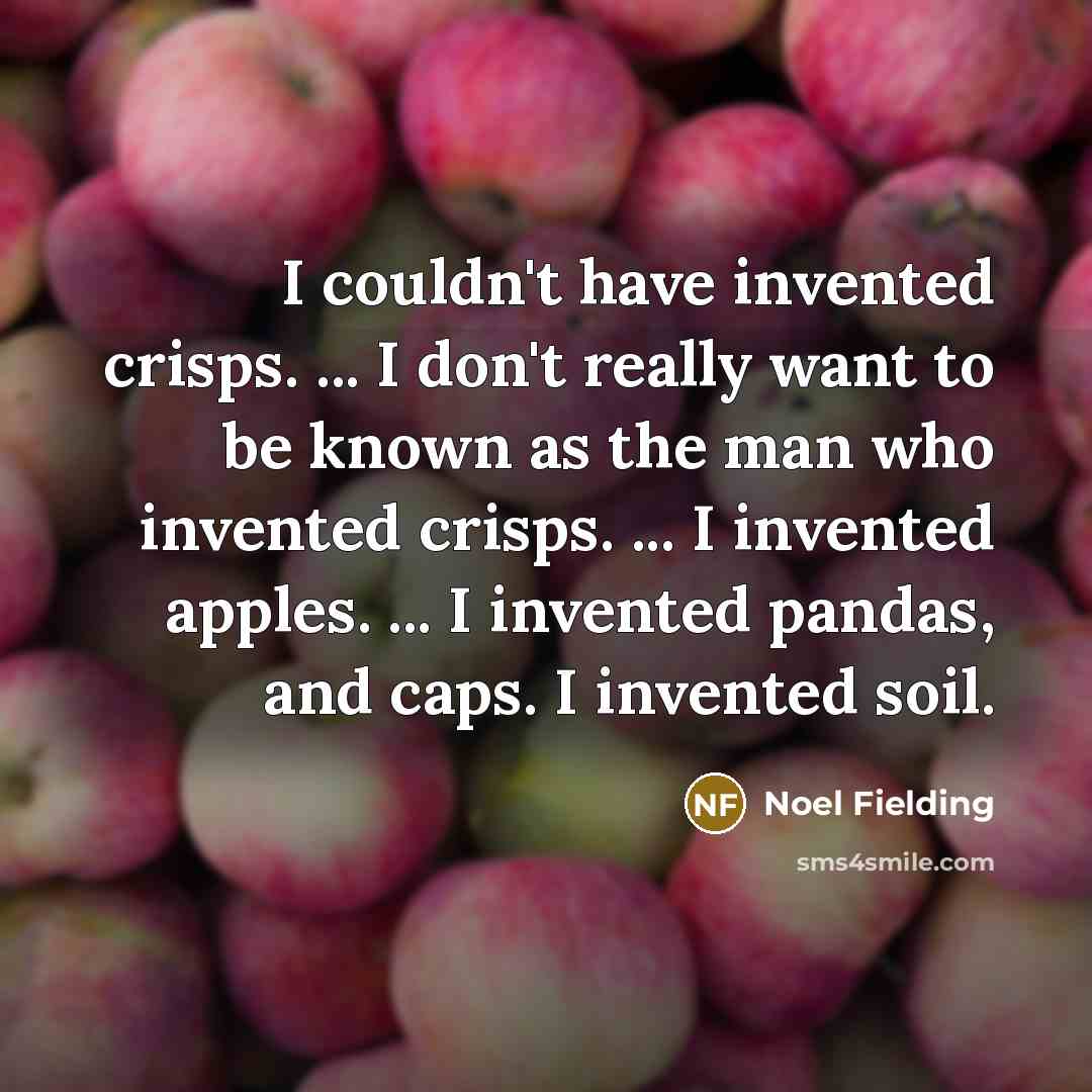 “I couldn't have invented crisps. ... I don't really want…” quote by Noel Fielding
