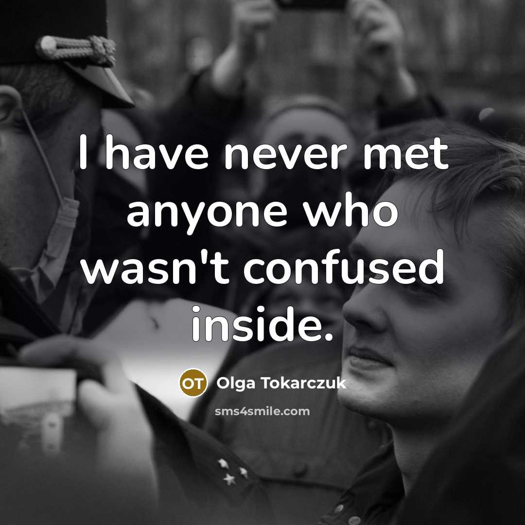 “I have never met anyone who wasn't confused inside.…” quote by Olga Tokarczuk