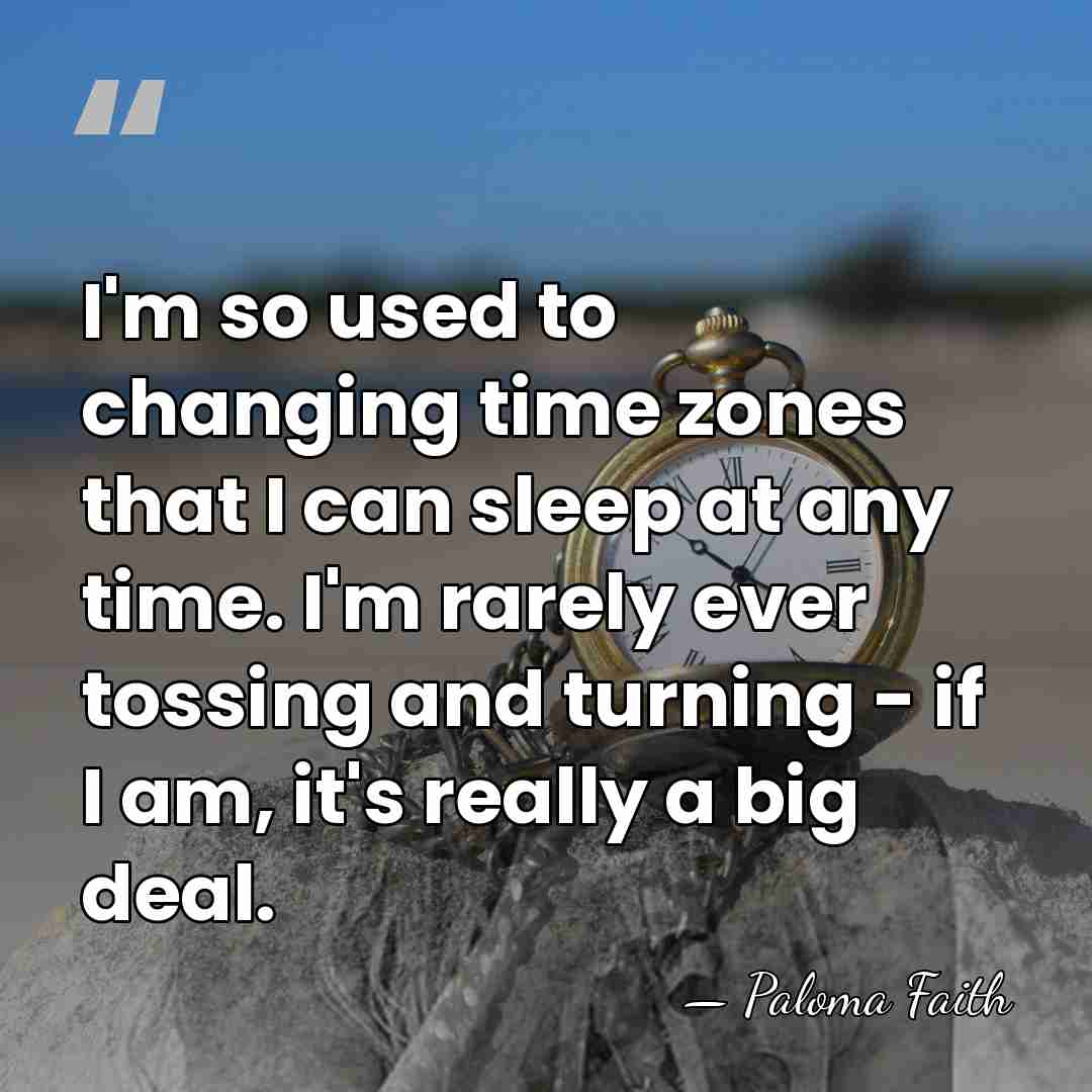 I'm so used to changing time zones that I can sleep at&hellip; - Paloma Faith