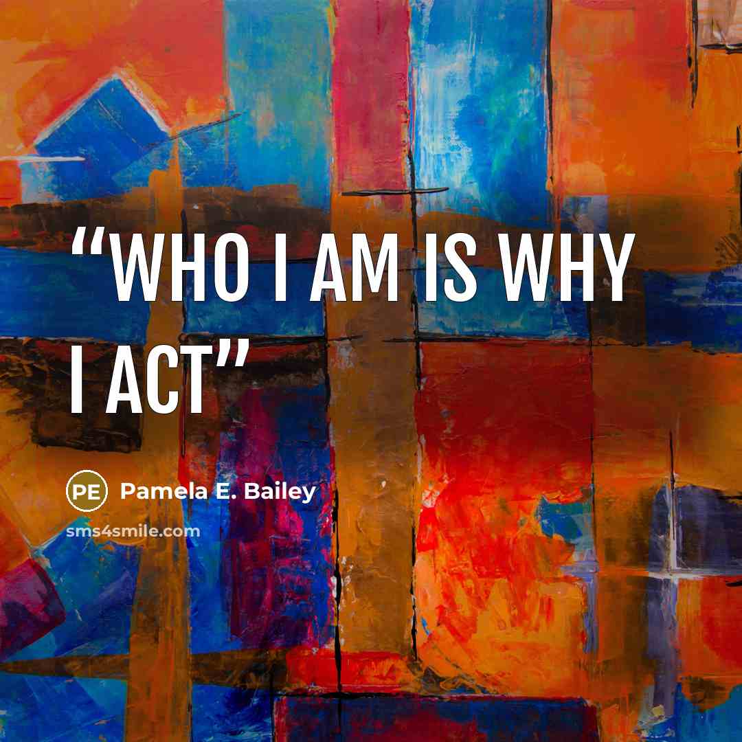 “Who I am is why I act” quote by Pamela E. Bailey