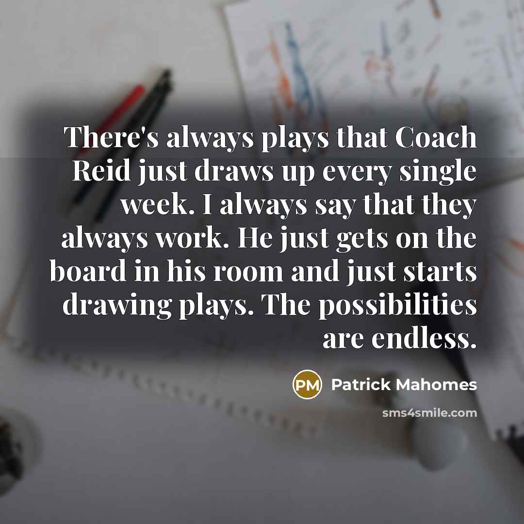 “There's always plays that Coach Reid just draws up every…” quote by Patrick Mahomes