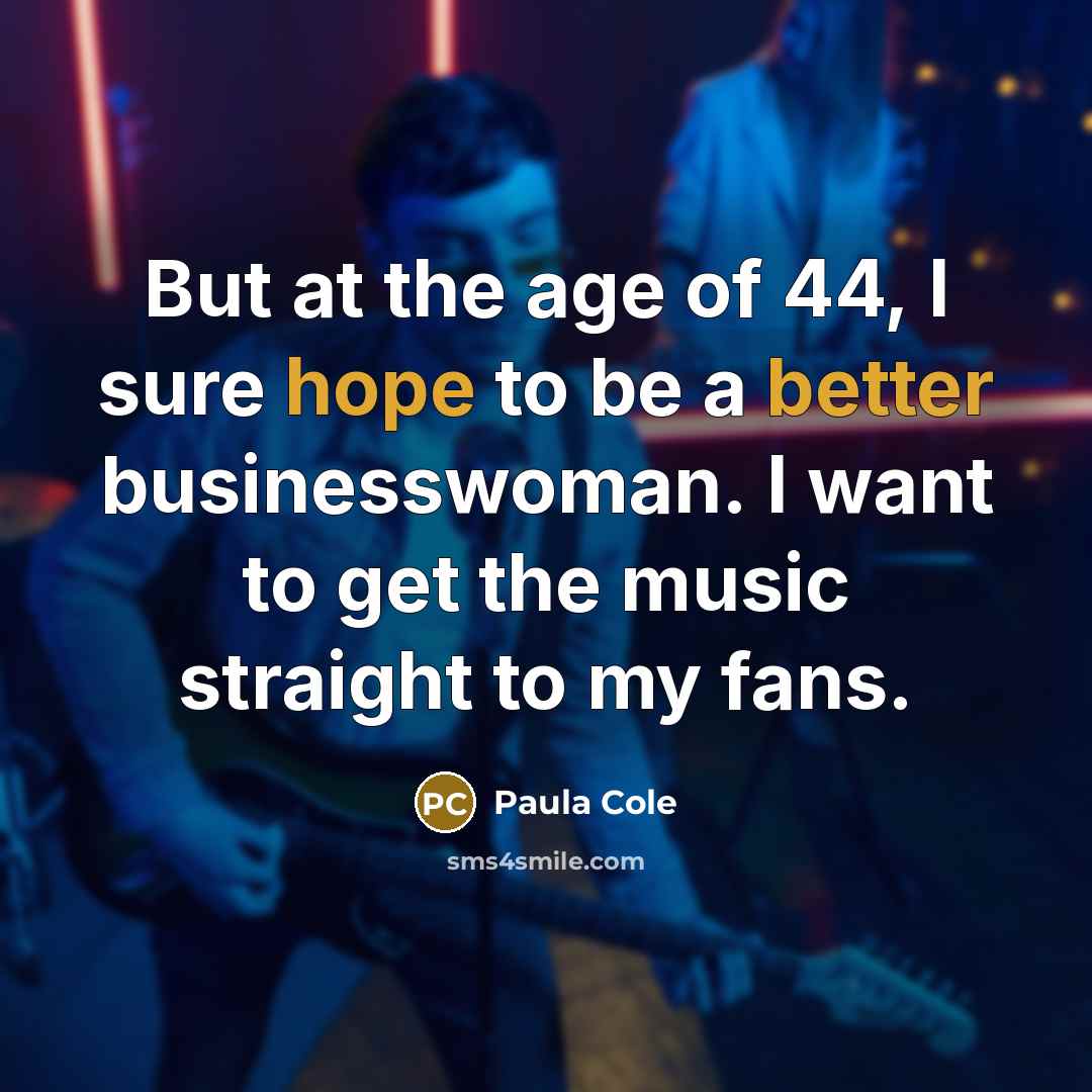 “But at the age of 44, I sure hope to…” quote by Paula Cole