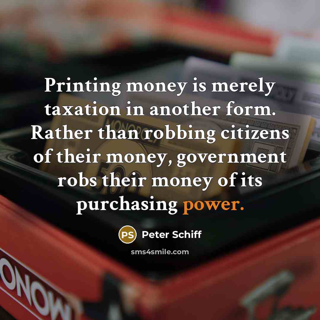 “Printing money is merely taxation in another form. Rather than…” quote by Peter Schiff