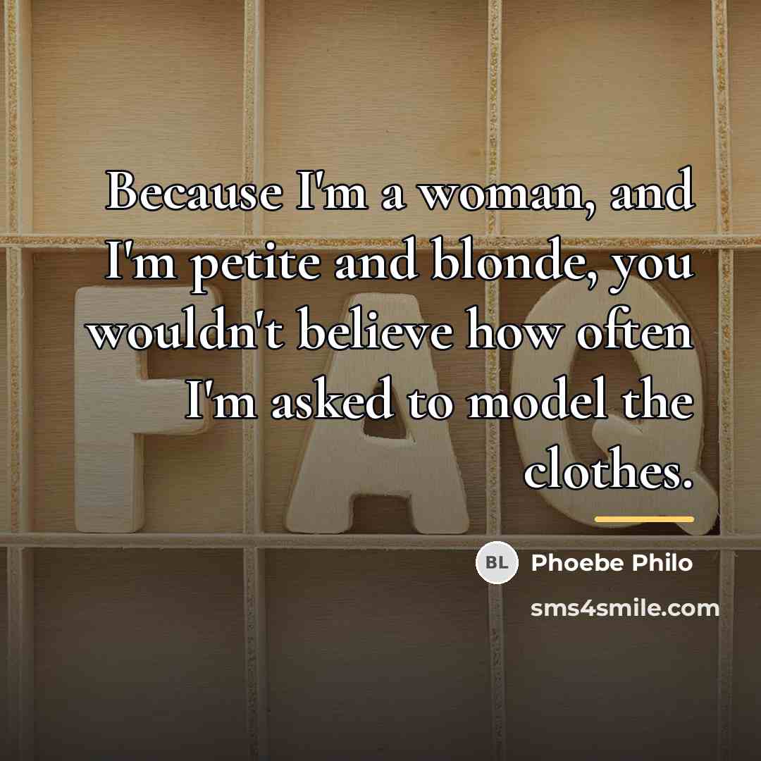“Because I'm a woman, and I'm petite and blonde, you…” quote by Phoebe Philo