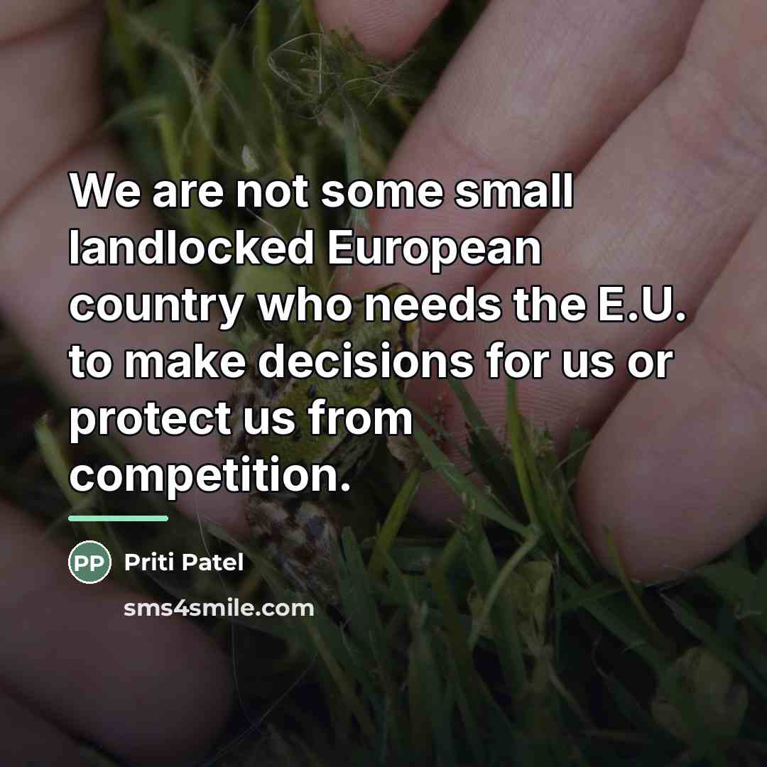“We are not some small landlocked European country who needs…” quote by Priti Patel