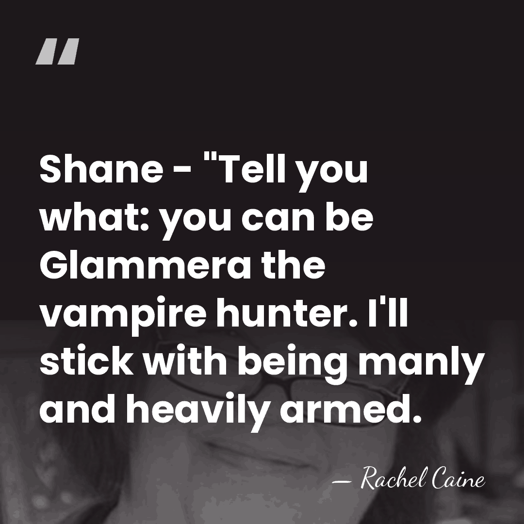 Shane - "Tell you what: you can be Glammera the vampire hunter.&hellip; - Rachel Caine