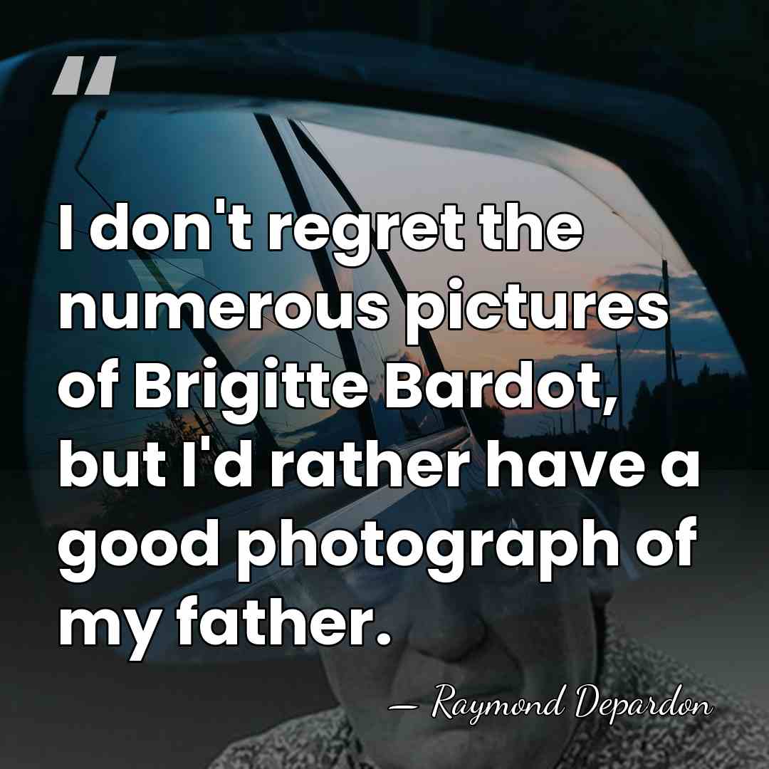 I don't regret the numerous pictures of Brigitte Bardot, but I'd rather&hellip; - Raymond Depardon