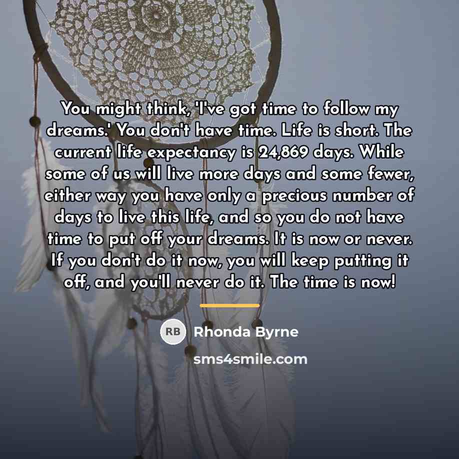 “You might think, 'I've got time to follow my dreams.'…” quote by Rhonda Byrne