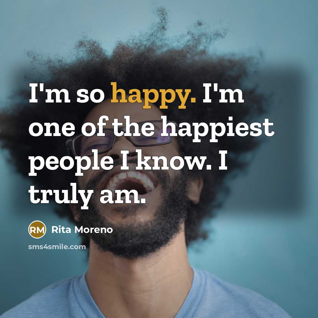 “I'm so happy. I'm one of the happiest people I…” quote by Rita Moreno