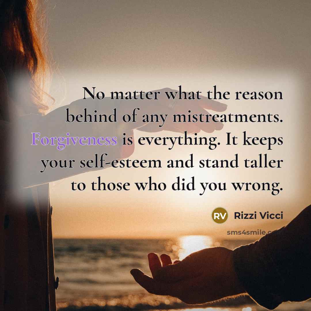 “No matter what the reason behind of any mistreatments. Forgiveness…” quote by Rizzi Vicci