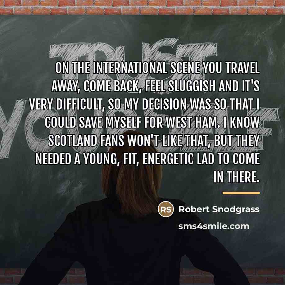 “On the international scene you travel away, come back, feel…” quote by Robert Snodgrass