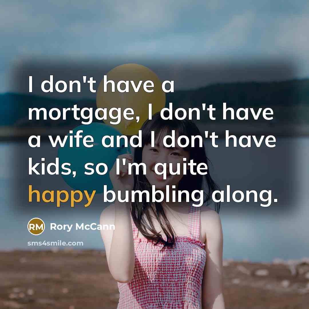 “I don't have a mortgage, I don't have a wife…” quote by Rory McCann