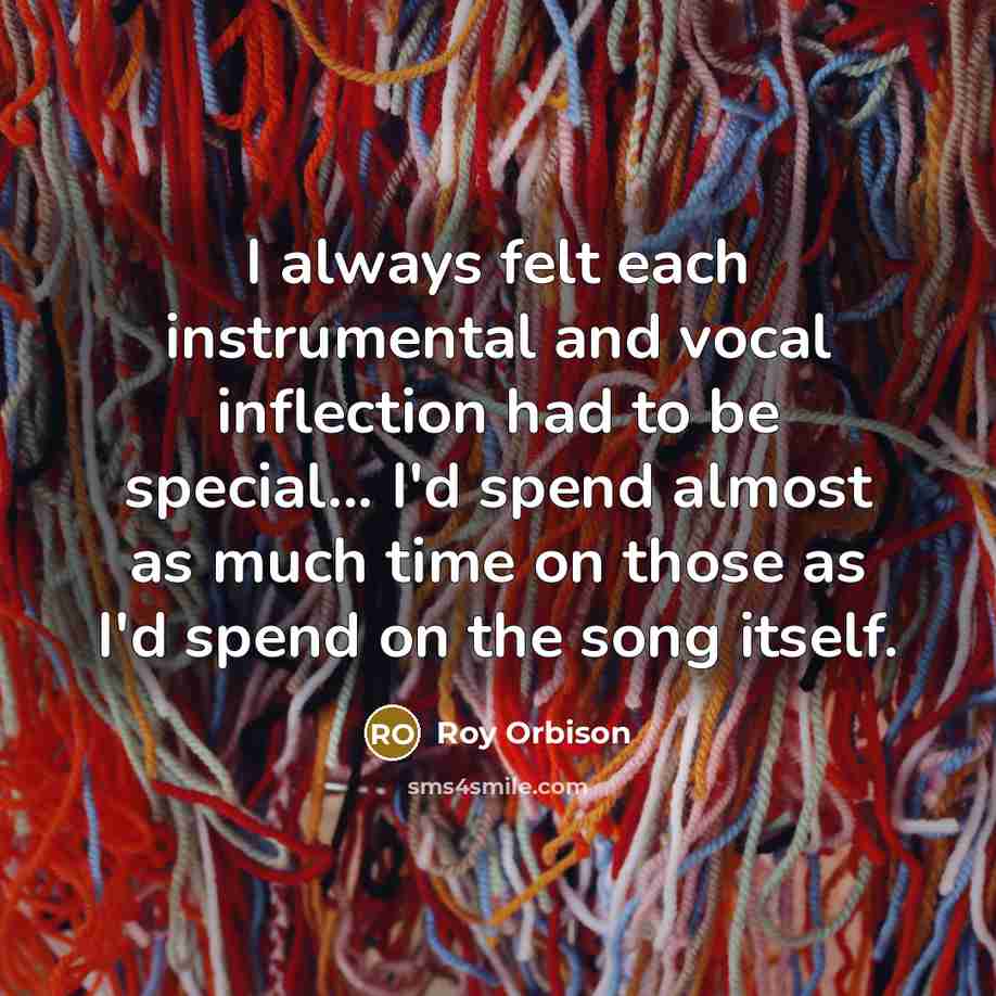 “I always felt each instrumental and vocal inflection had to…” quote by Roy Orbison
