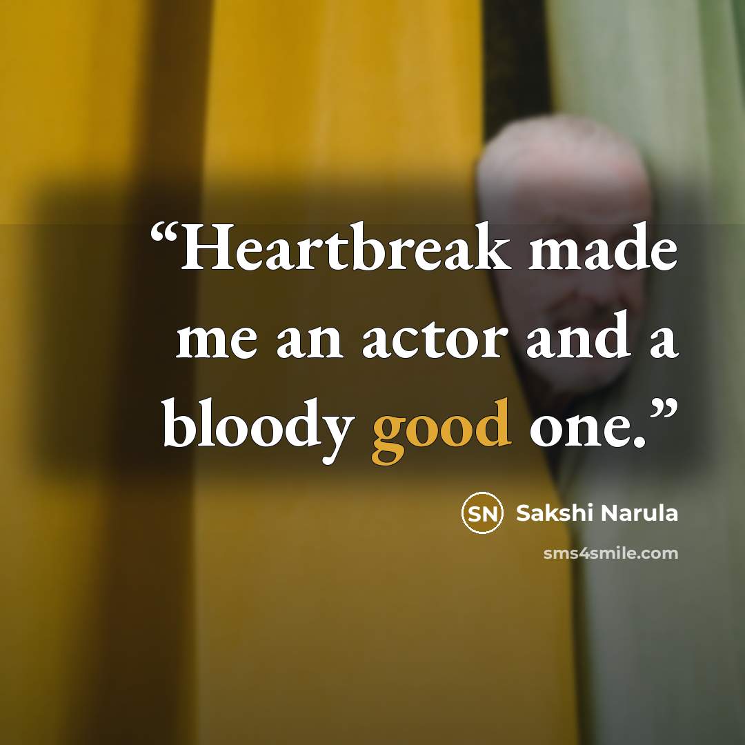 “Heartbreak made me an actor and a bloody good one.” quote by Sakshi Narula