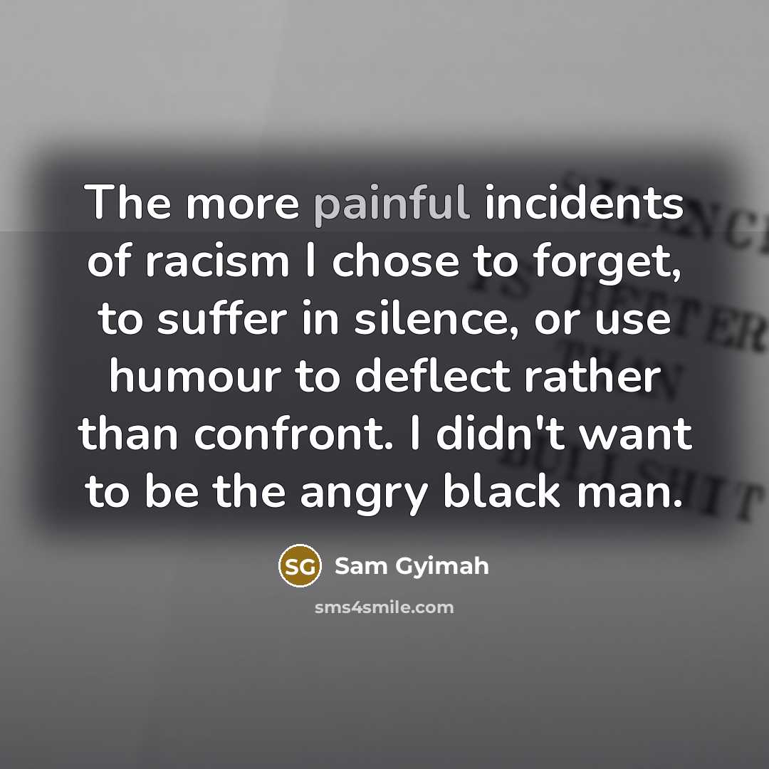 “The more painful incidents of racism I chose to forget,…” quote by Sam Gyimah