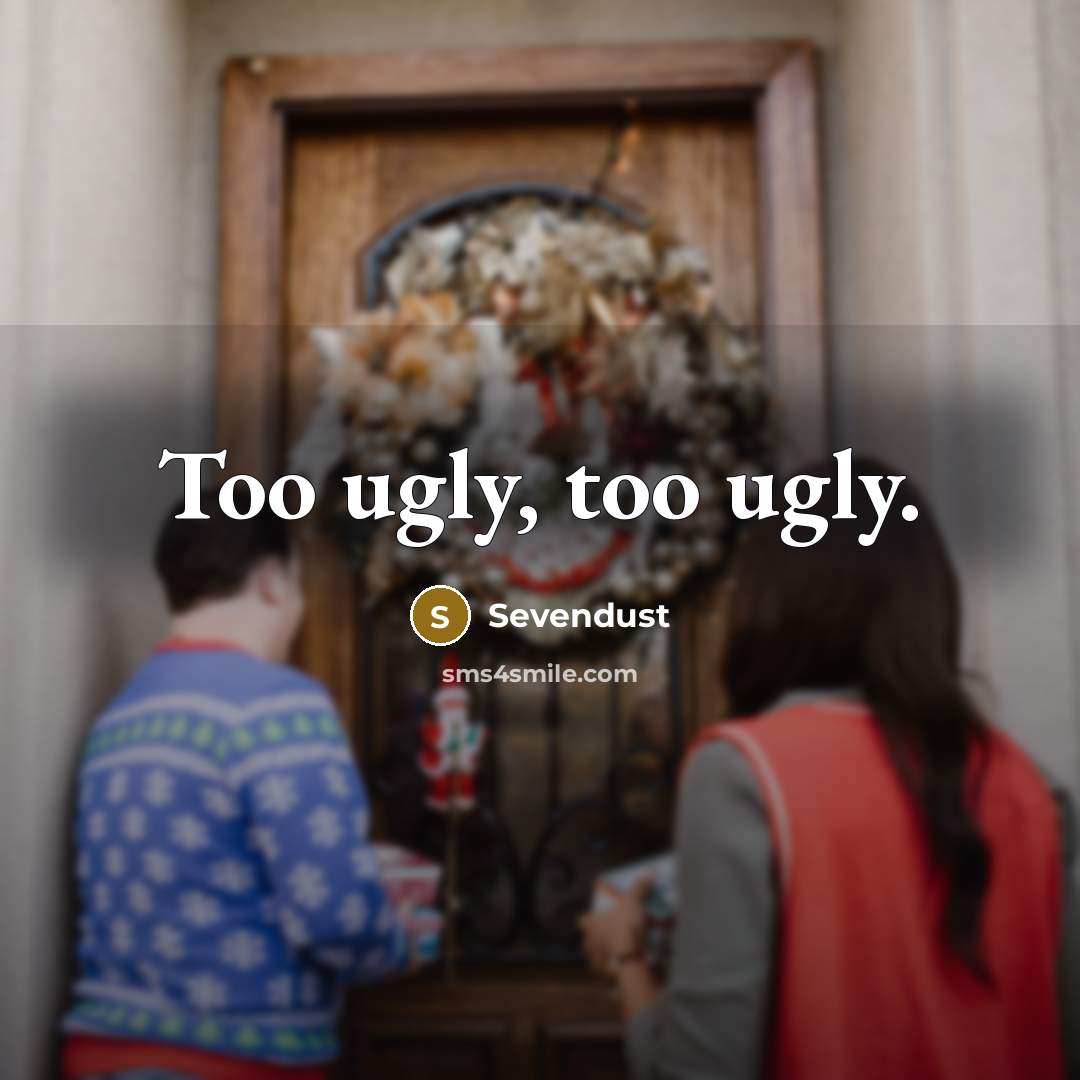 “Too ugly, too ugly.…” quote by Sevendust