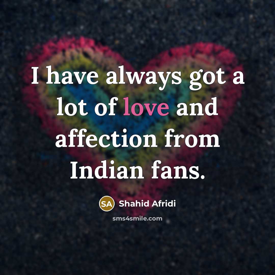 “I have always got a lot of love and affection…” quote by Shahid Afridi