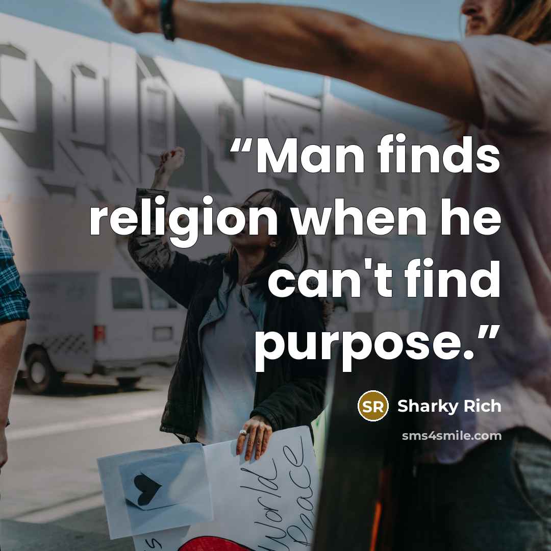 “Man finds religion when he can't find purpose.” quote by Sharky Rich