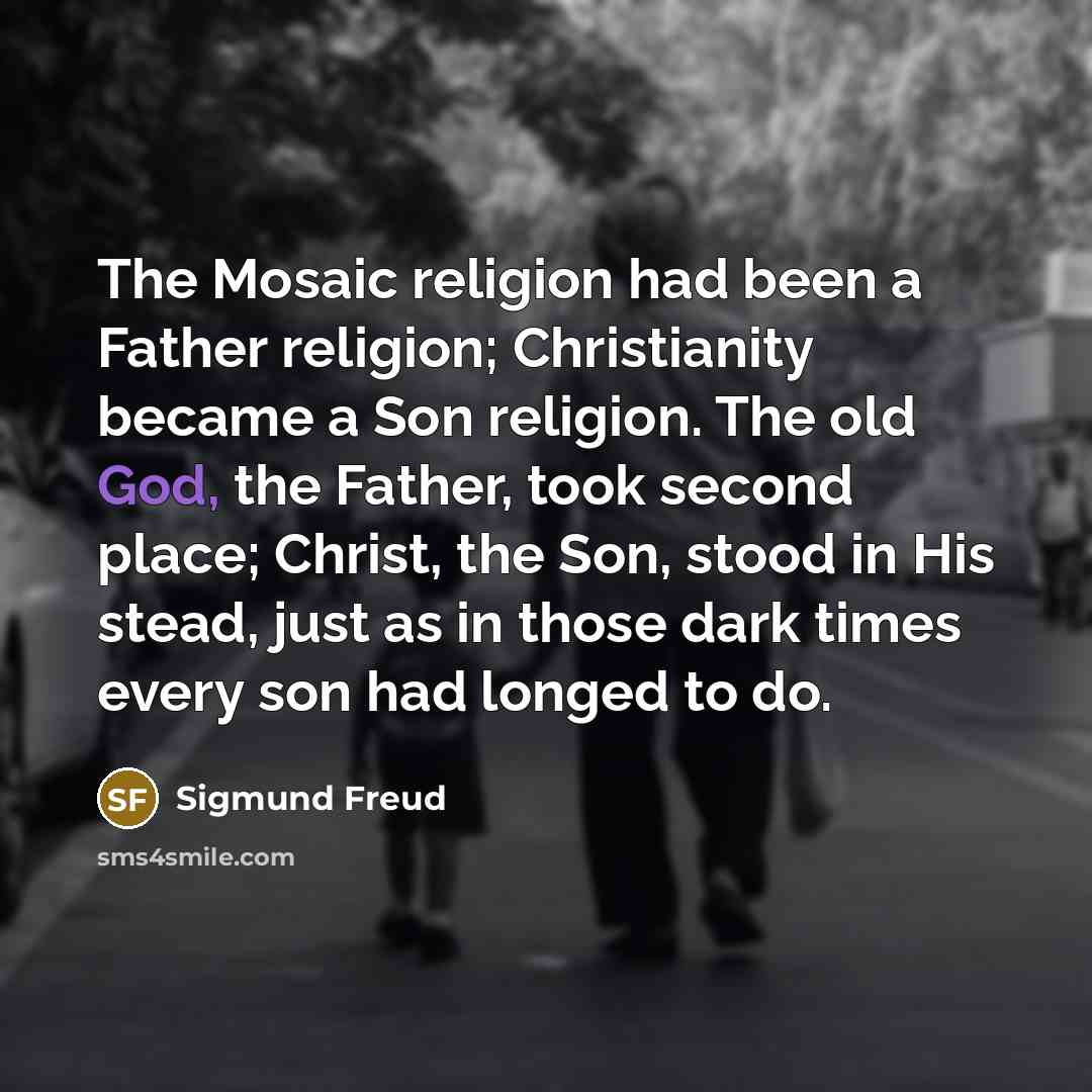 “The Mosaic religion had been a Father religion; Christianity became…” quote by Sigmund Freud