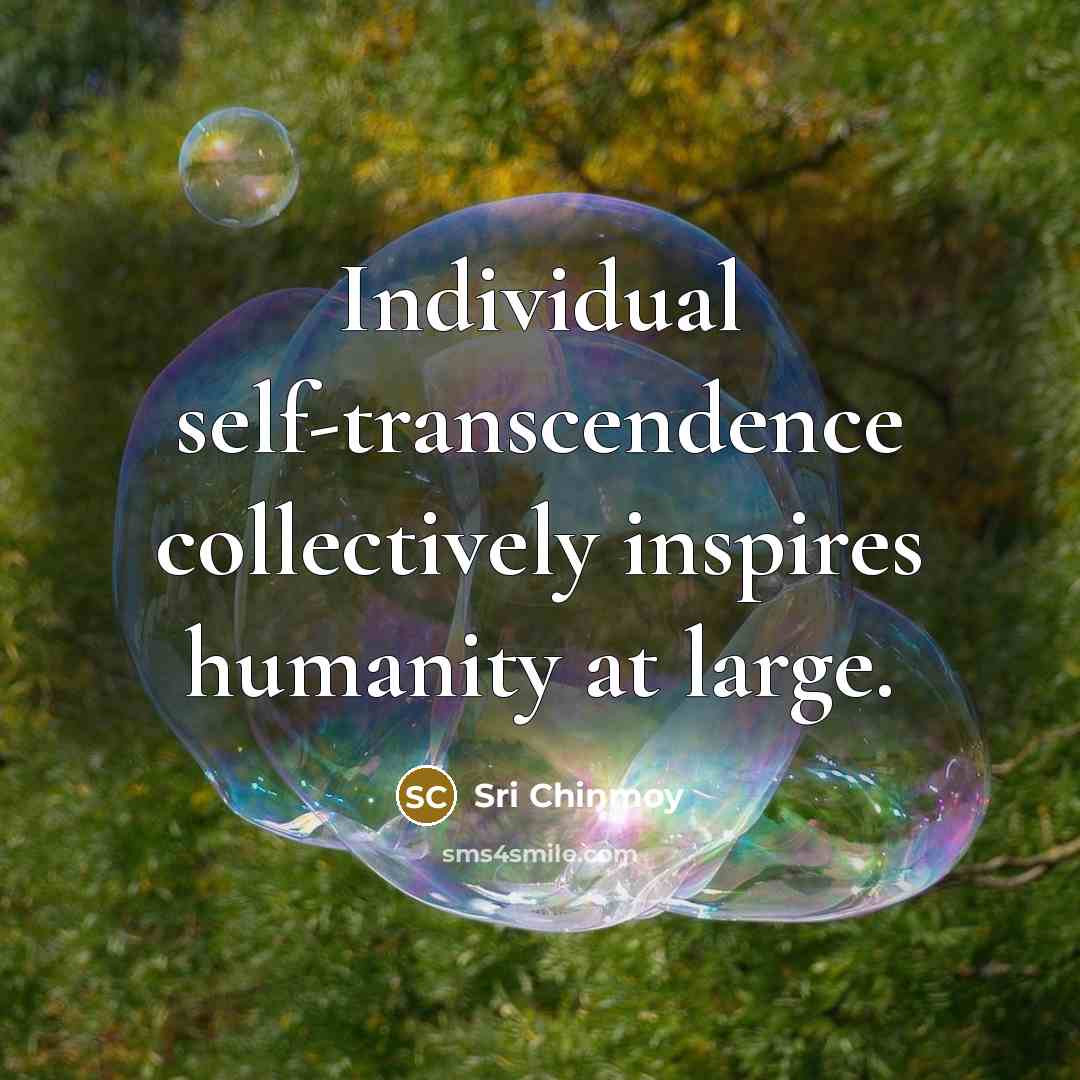 “Individual self-transcendence collectively inspires humanity at large.…” quote by Sri Chinmoy