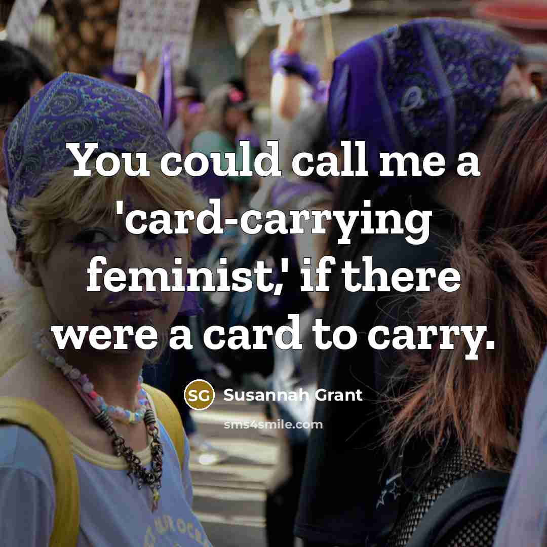 “You could call me a 'card-carrying feminist,' if there were…” quote by Susannah Grant