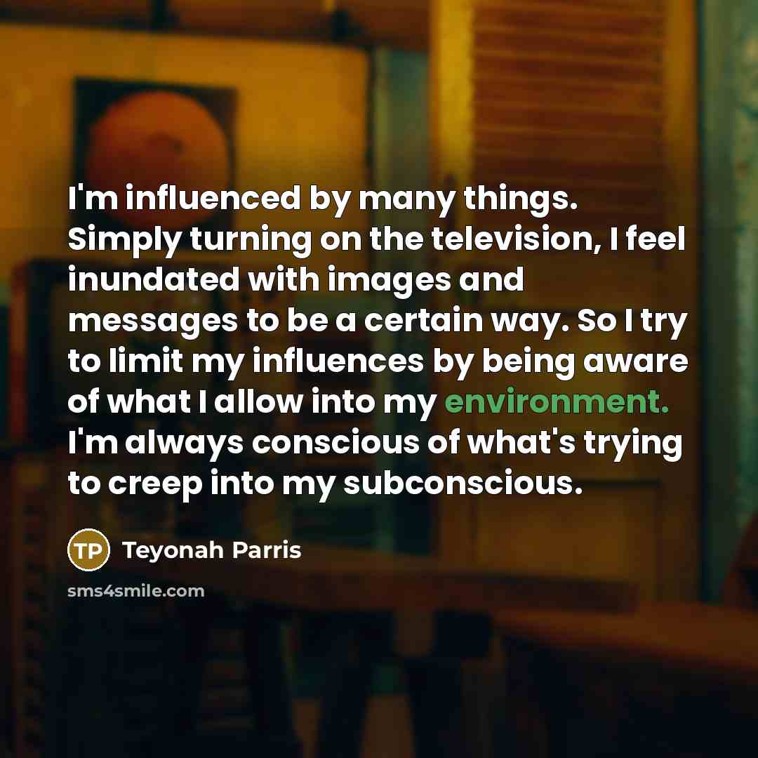 “I'm influenced by many things. Simply turning on the television,…” quote by Teyonah Parris