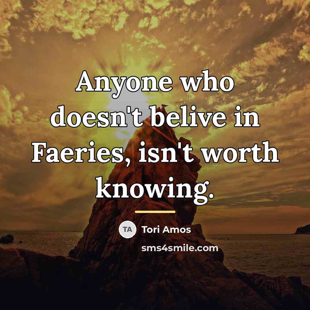 “Anyone who doesn't belive in Faeries, isn't worth knowing.…” quote by Tori Amos