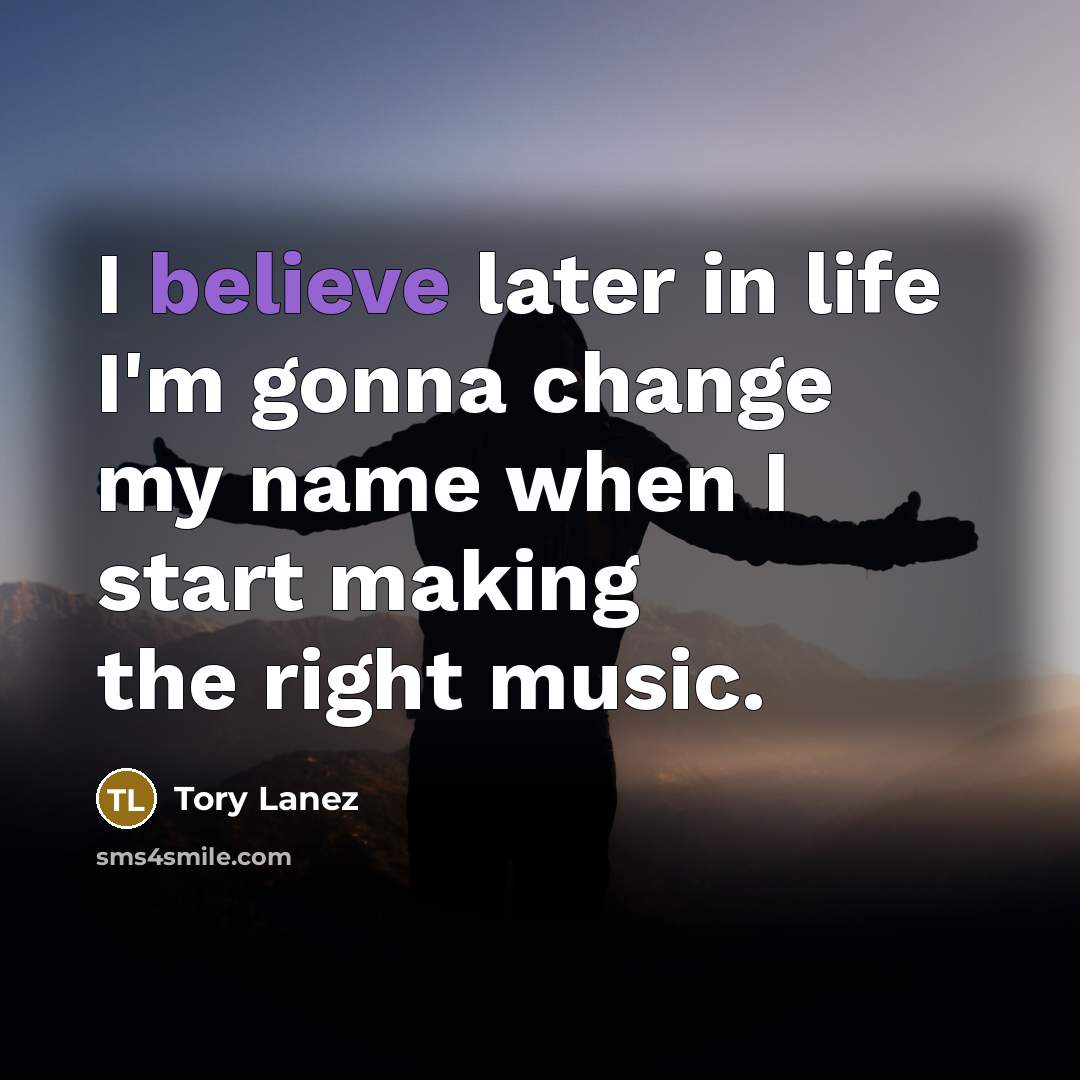 “I believe later in life I'm gonna change my name…” quote by Tory Lanez
