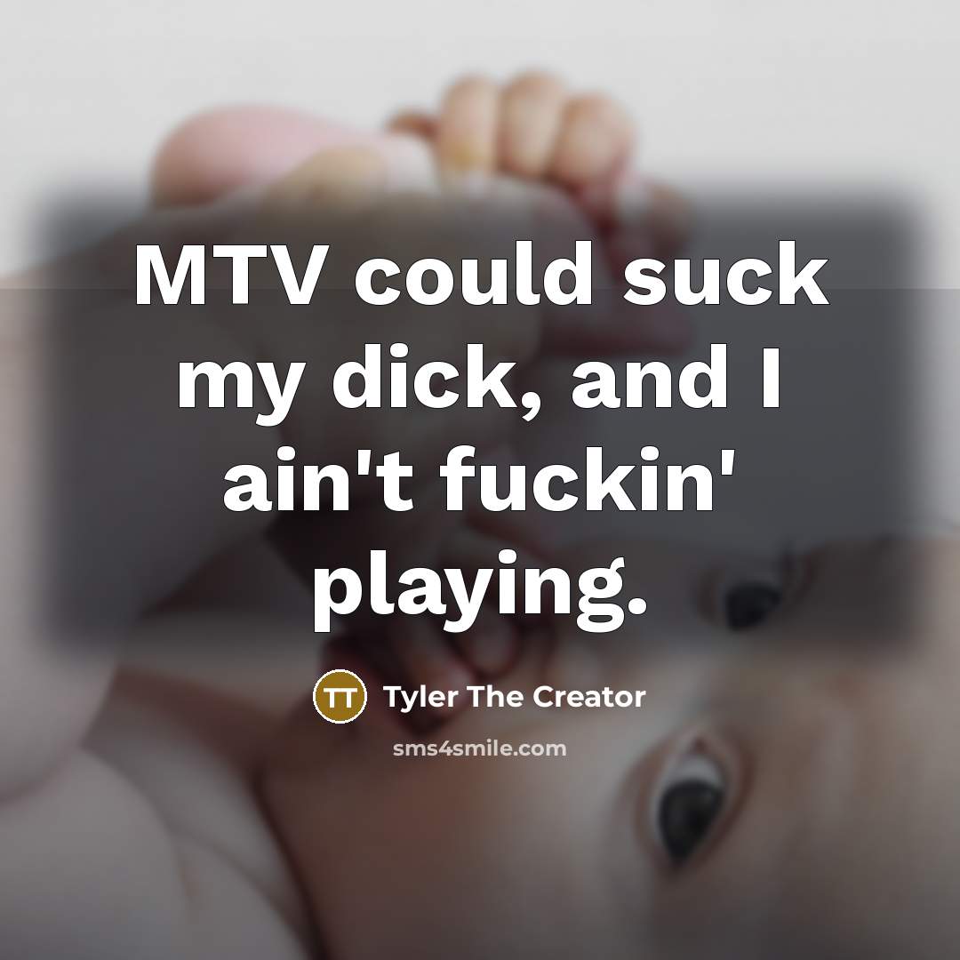“MTV could suck my dick, and I ain't fuckin' playing.…” quote by Tyler The Creator