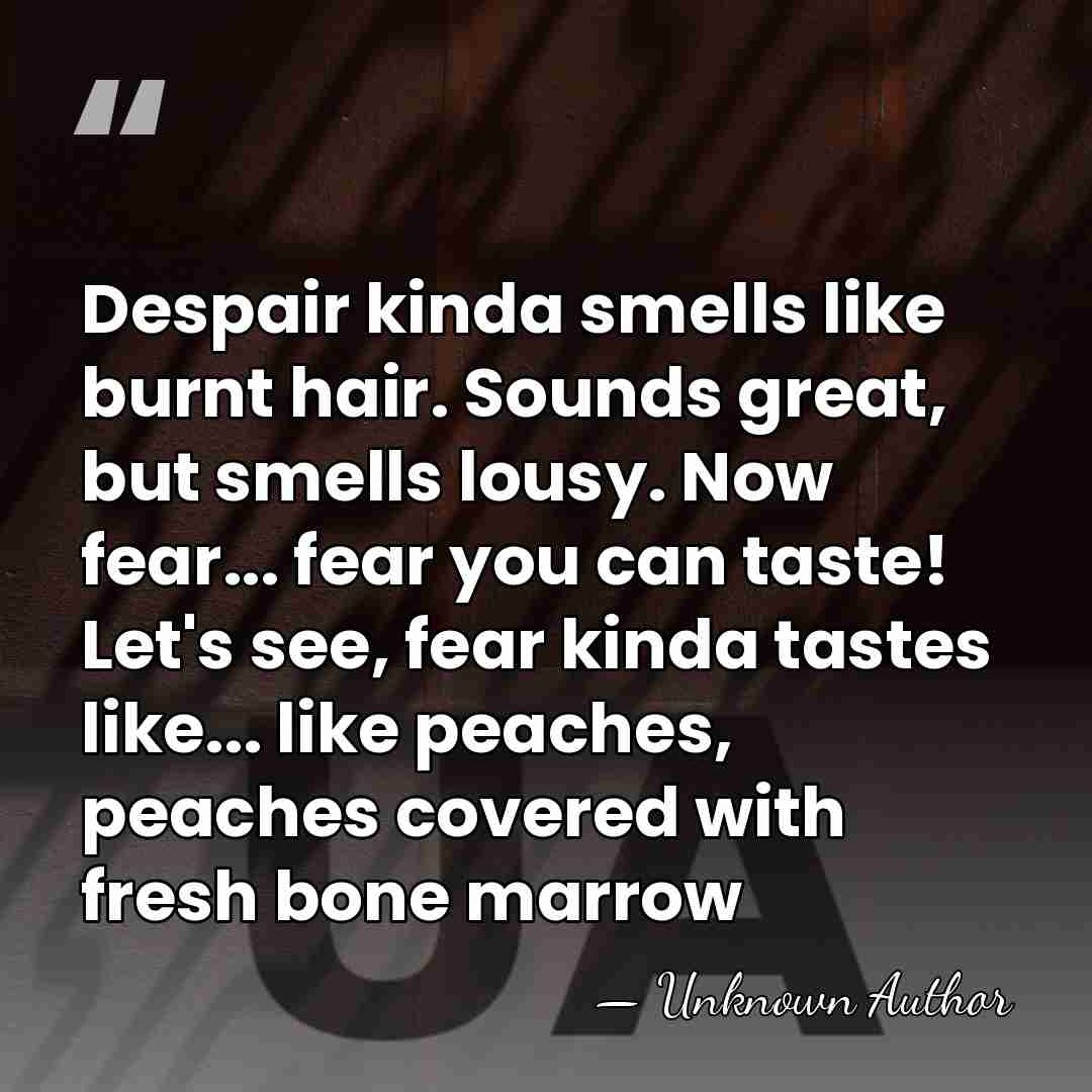 Despair kinda smells like burnt hair. Sounds great, but smells lousy. Now&hellip; - Unknown Author