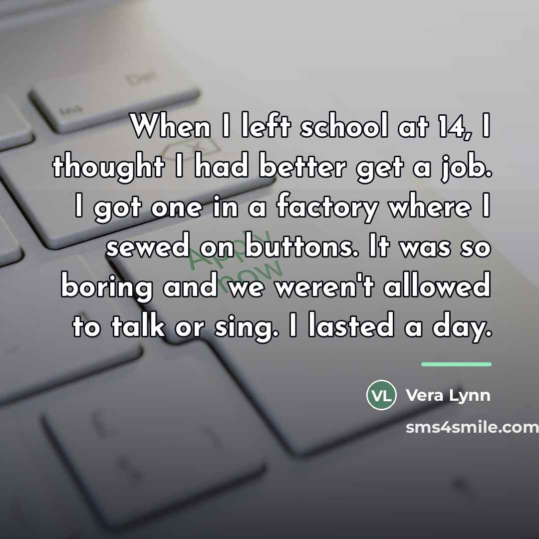 “When I left school at 14, I thought I had…” quote by Vera Lynn