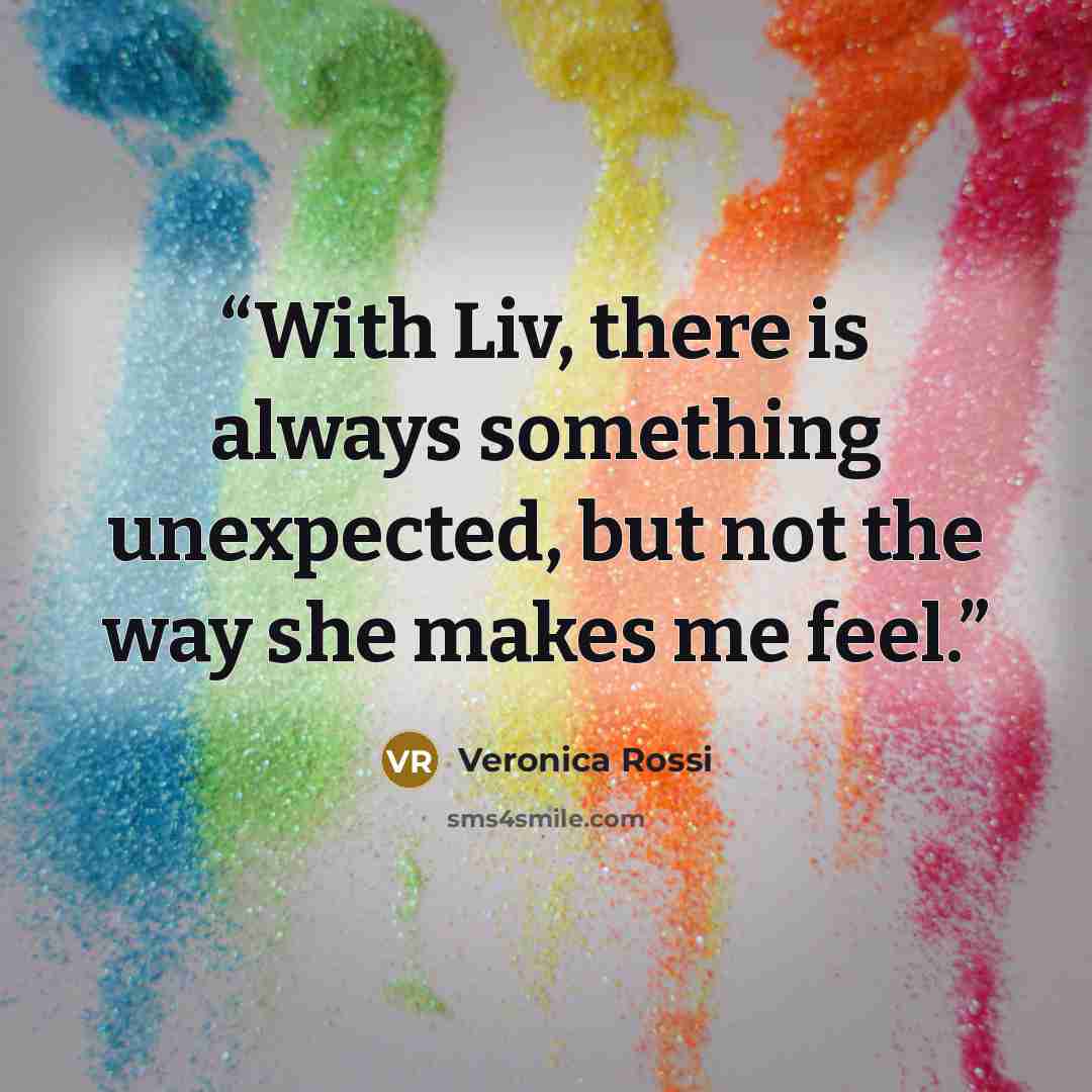 “With Liv, there is always something unexpected, but not the way she makes me feel.” quote by Veronica Rossi