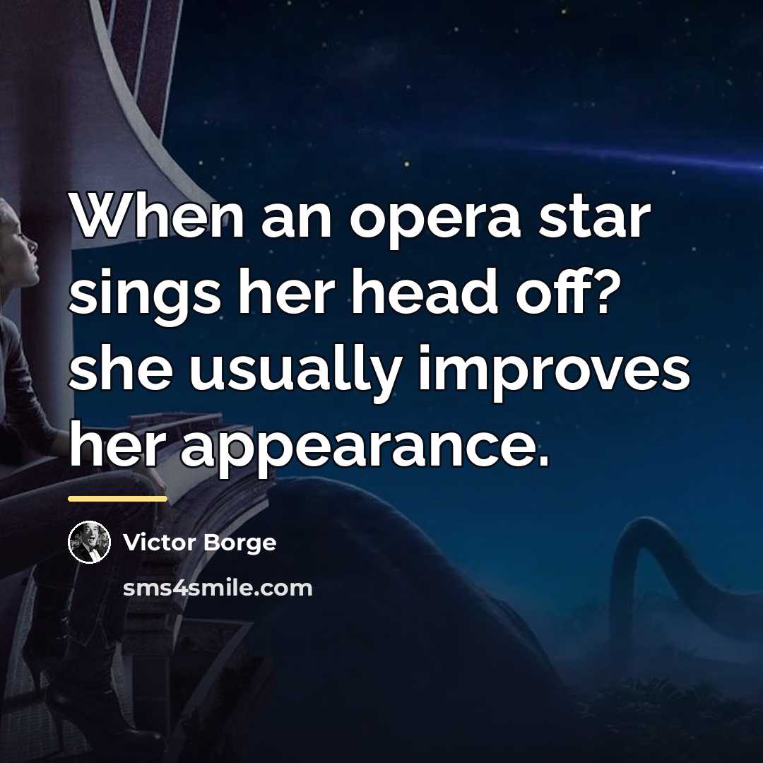 “When an opera star sings her head off? she usually…” quote by Victor Borge