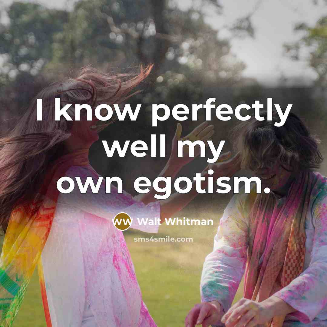 “I know perfectly well my own egotism.…” quote by Walt Whitman