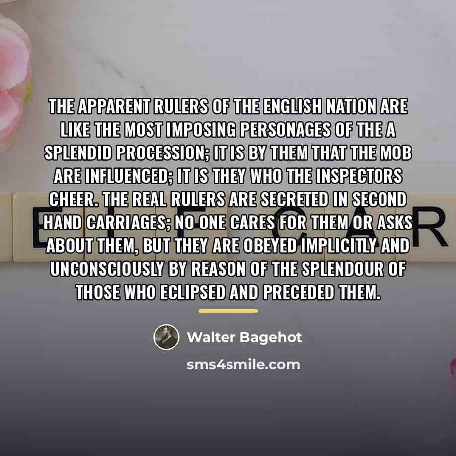 “The apparent rulers of the English nation are like the…” quote by Walter Bagehot