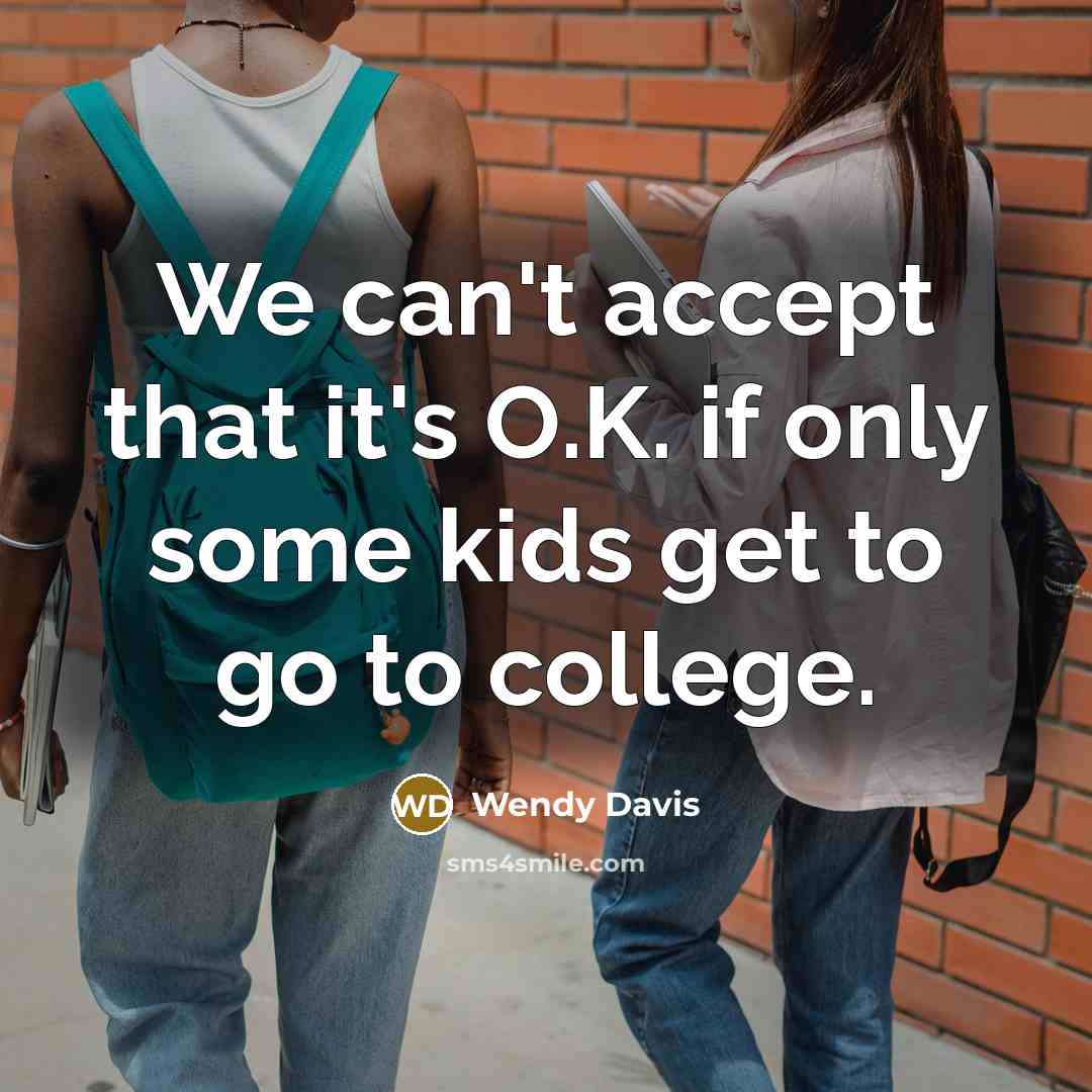 “We can't accept that it's O.K. if only some kids…” quote by Wendy Davis