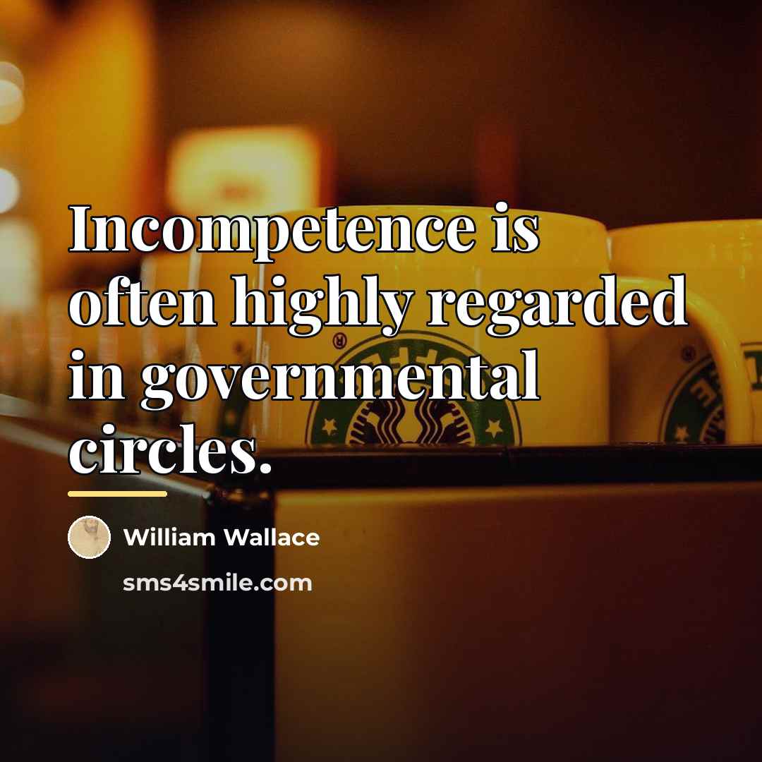 “Incompetence is often highly regarded in governmental circles.…” quote by William Wallace
