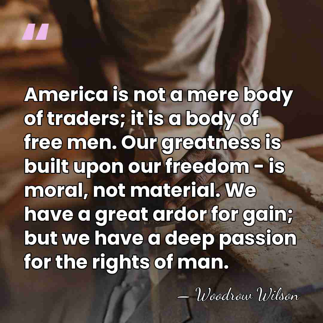 America is not a mere body of traders; it is a body&hellip; - Woodrow Wilson