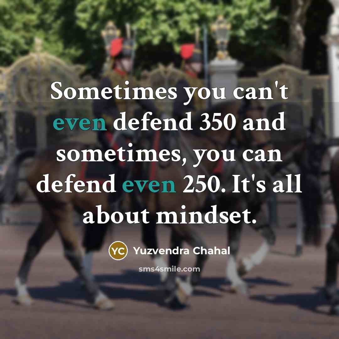 “Sometimes you can't even defend 350 and sometimes, you can…” quote by Yuzvendra Chahal