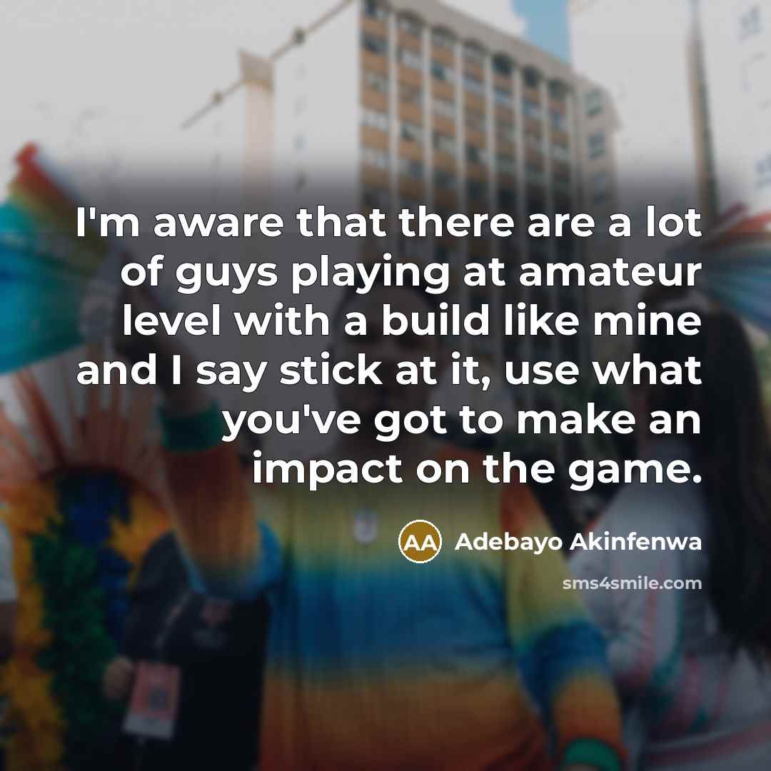 “I'm aware that there are a lot of guys playing…” quote by Adebayo Akinfenwa