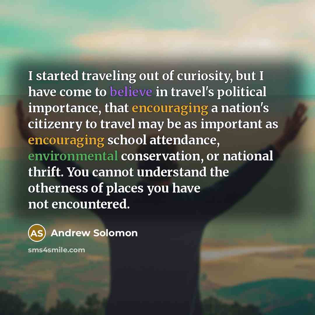 “I started traveling out of curiosity, but I have come…” quote by Andrew Solomon