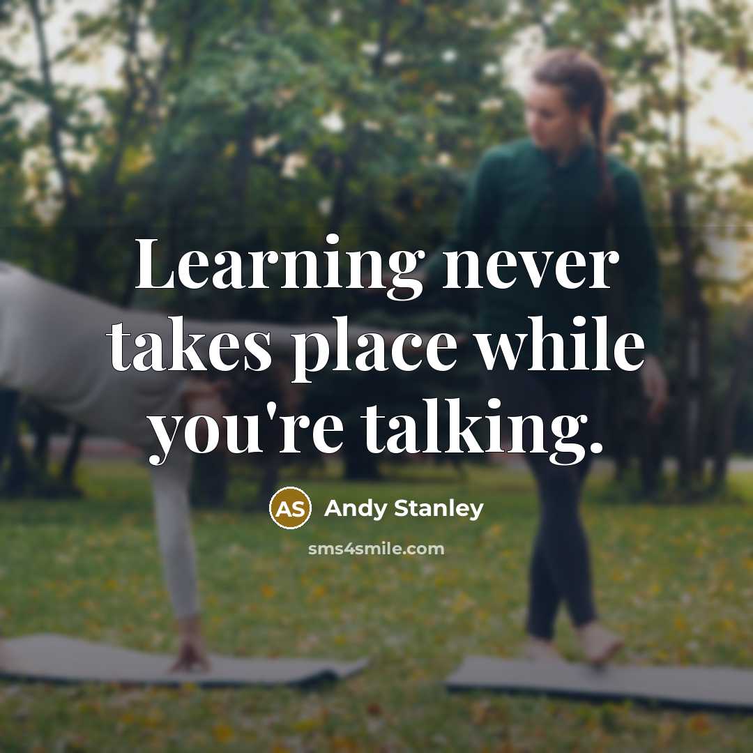 “Learning never takes place while you're talking.” quote by Andy Stanley