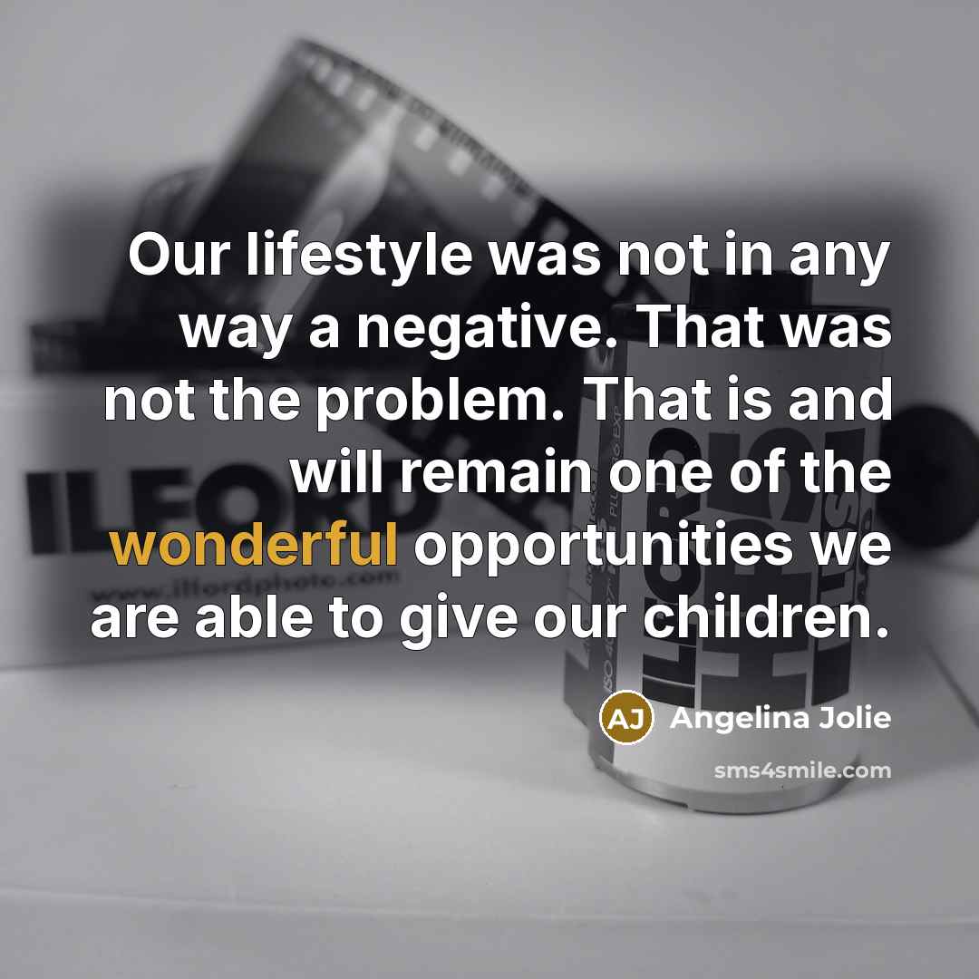 “Our lifestyle was not in any way a negative. That…” quote by Angelina Jolie
