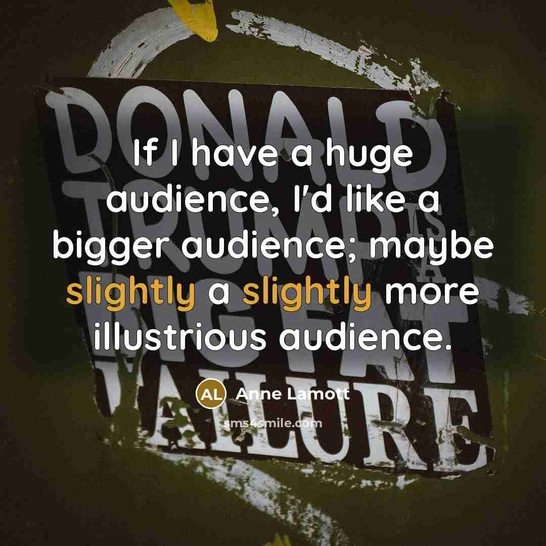 “If I have a huge audience, I'd like a bigger…” quote by Anne Lamott
