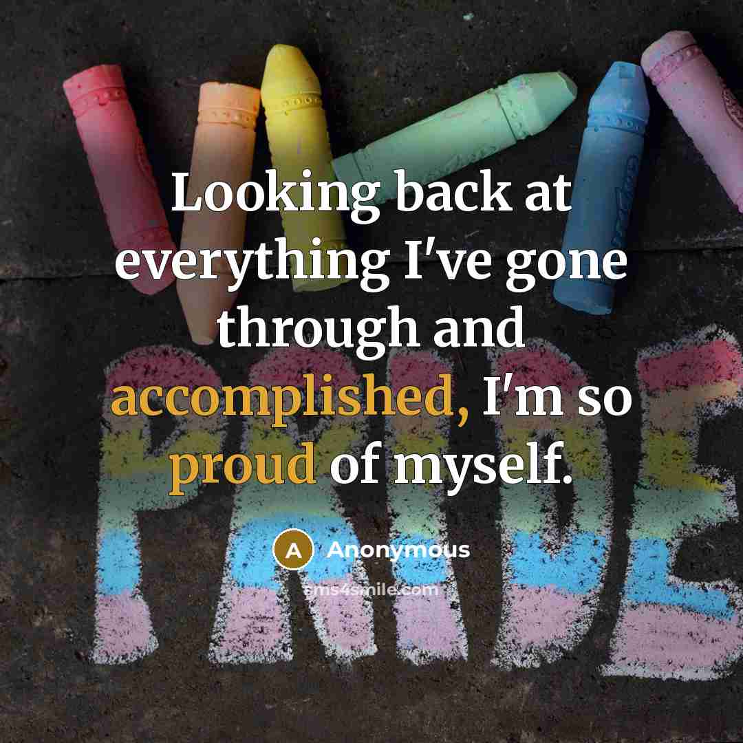 “Looking back at everything I've gone through and accomplished, I'm so proud of myself.” quote by Anonymous