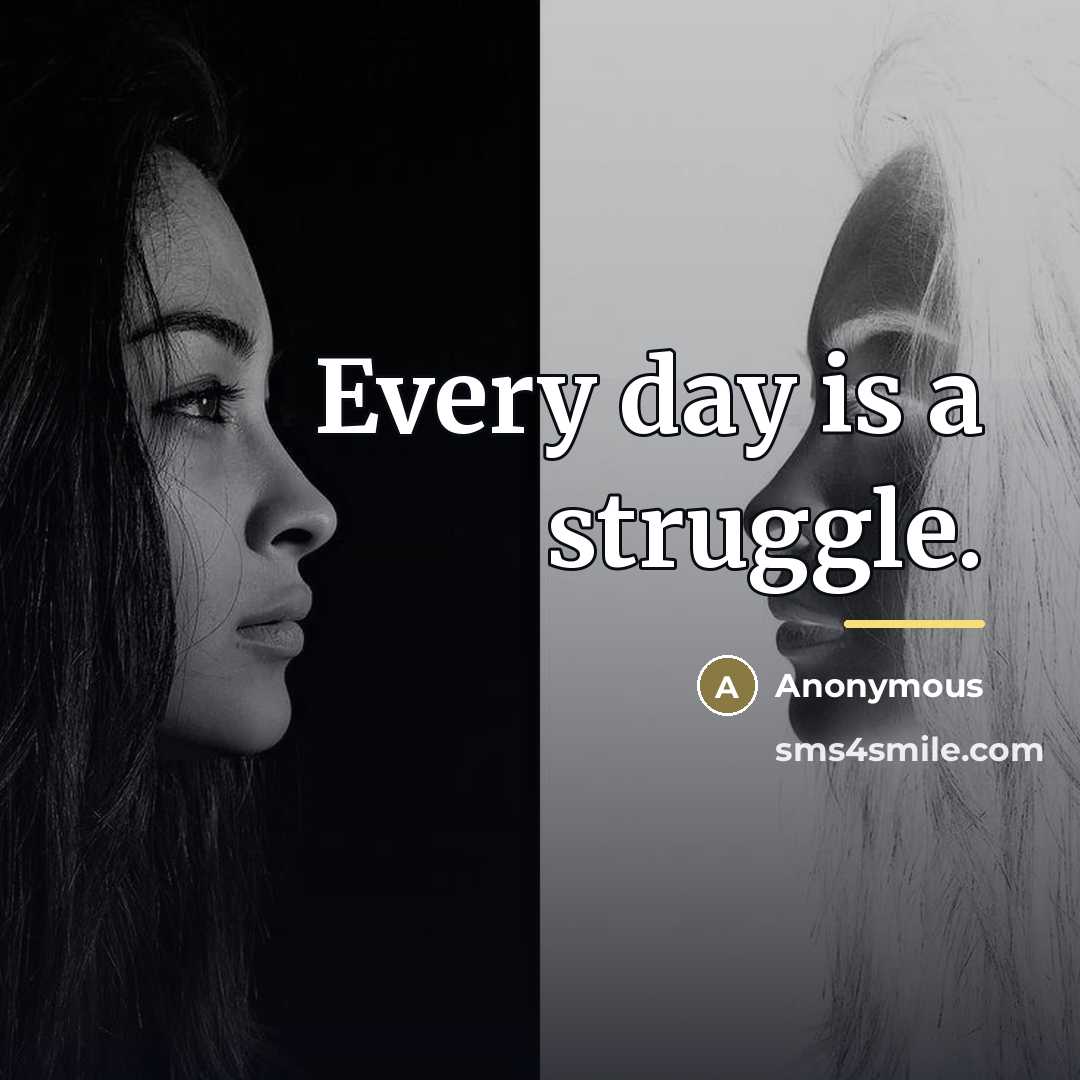 “Every day is a struggle.…” quote by Anonymous