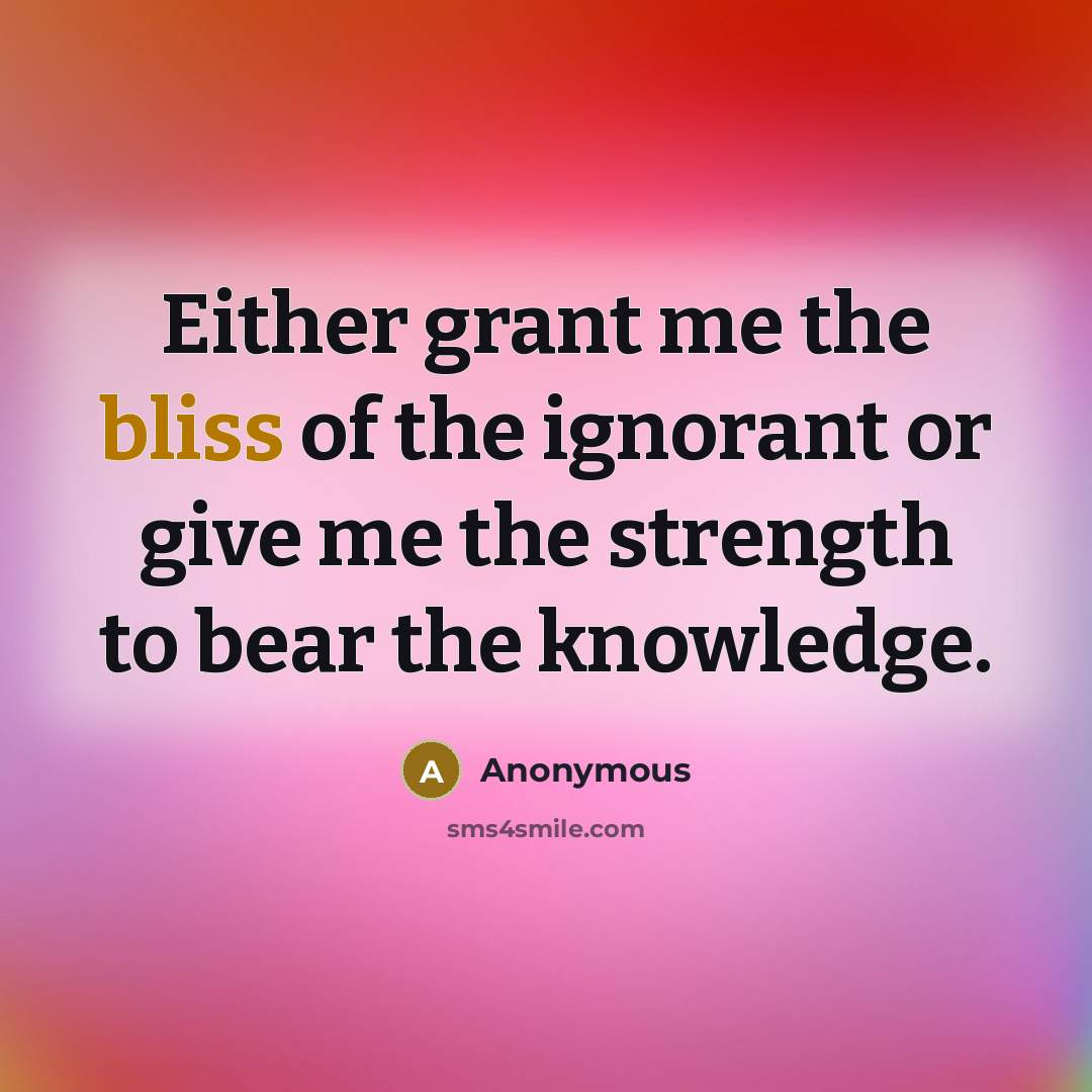 “Either grant me the bliss of the ignorant or give…” quote by Anonymous