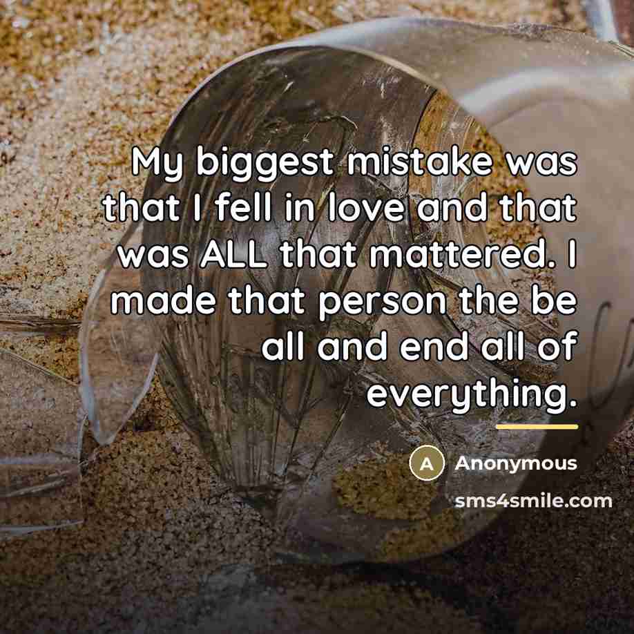 “My biggest mistake was that I fell in love and…” quote by Anonymous