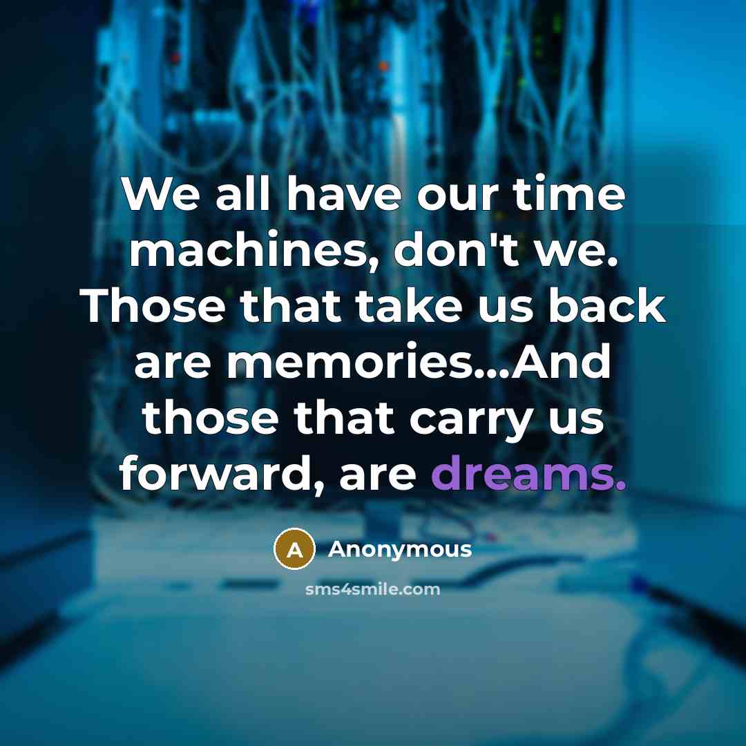 “We all have our time machines, don't we. Those that…” quote by Anonymous