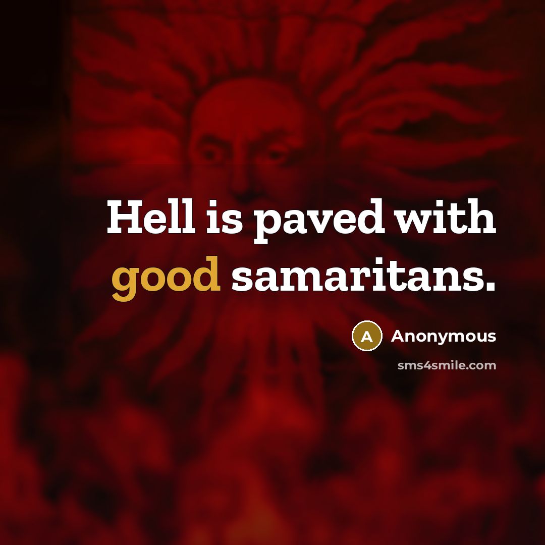 “Hell is paved with good samaritans.” quote by Anonymous